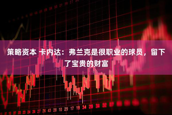 策略资本 卡内达：弗兰克是很职业的球员，留下了宝贵的财富