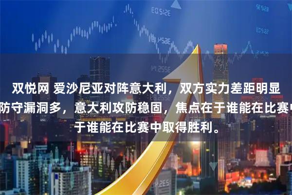 双悦网 爱沙尼亚对阵意大利，双方实力差距明显，爱沙尼亚防守漏洞多，意大利攻防稳固，焦点在于谁能在比赛中取得胜利。